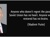 Ai không tiếc về sự tan rã của Liên Xô thì kẻ đó không có trái tim; ai muốn dựng lại nó thì kẻ đó không có cái&nbsp;đầu